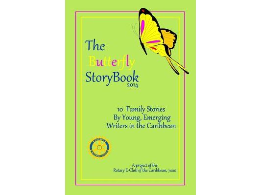 The Butterfly StoryBook (2014): STORIES WRITTEN BY CHILDREN FOR CHILDREN: A project of The Rotary E-Club of the Caribbean 7020