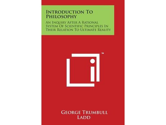 Introduction to Philosophy: An Inquiry After a Rational System of Scientific Principles in Their Relation to Ultimate Reality