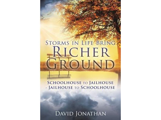 Storms in Life Bring Richer Ground: Schoolhouse to Jailhouse-Jailhouse to Schoolhouse