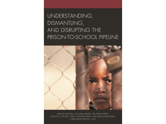Understanding, Dismantling, and Disrupting the Prison-to-School Pipeline