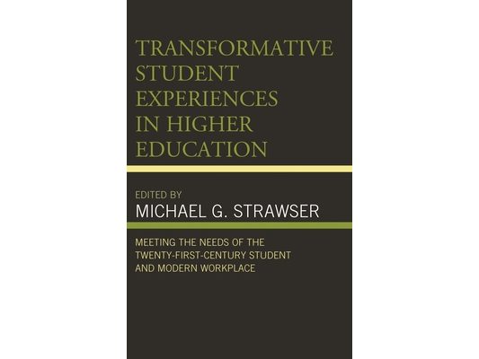 Transformative Student Experiences in Higher Education: Meeting the Needs of the Twenty-First Century Student and Modern Workplace