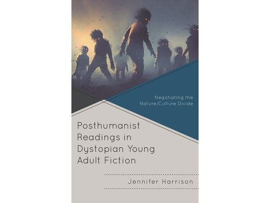 Posthumanist Readings in Dystopian Young Adult Fiction: Negotiating the Nature/Culture Divide