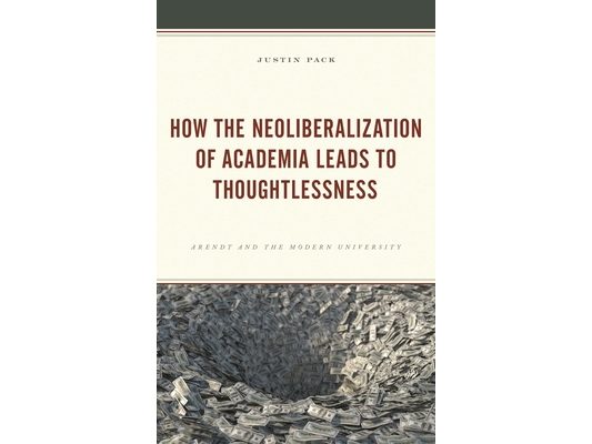 How the Neoliberalization of Academia Leads to Thoughtlessness: Arendt and the Modern University