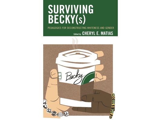 Surviving Becky(s): Pedagogies for Deconstructing Whiteness and Gender
