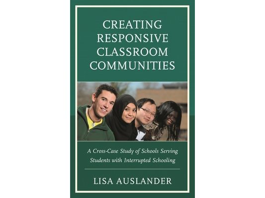 Creating Responsive Classroom Communities: A Cross-Case Study of Schools Serving Students with Interrupted Schooling