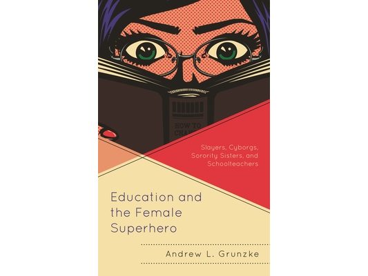 Education and the Female Superhero: Slayers, Cyborgs, Sorority Sisters, and Schoolteachers