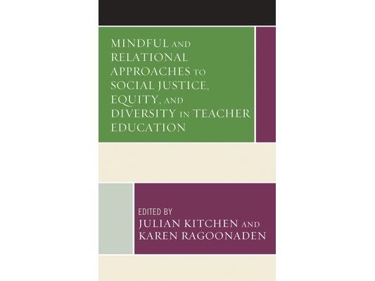 Mindful and Relational Approaches to Social Justice, Equity, and Diversity in Teacher Education