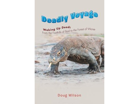 Deadly Voyage: Waking Up Dead: From the Foothills of Bad to the Forest of Worse