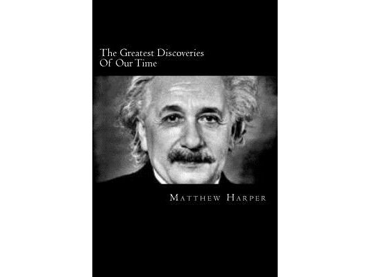 The Greatest Discoveries Of Our Time: A Fascinating Book Containing Discovery Facts, Trivia, Images & Memory Recall Quiz: Suitable for Adults & Childr