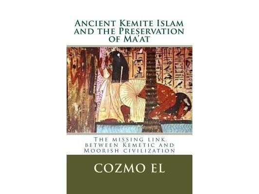 Ancient Kemite Islam and the Preservation of Ma'at: The missing link between Kemetic and Moorish civilization