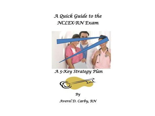 A Quick Guide to the NCLEX-RN Exam: A 5-Key Strategy Plan