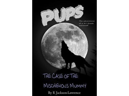 PUPS - The Case Of The Mischievous Mummy: (The Adventures Of A Third Grade Werewolf)
