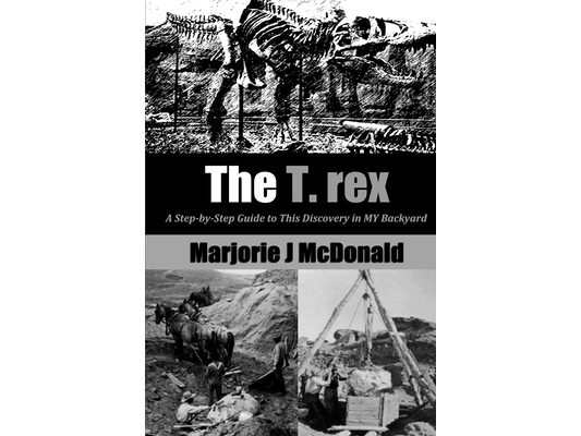 The T. Rex: A Step-by-Step Guide to This Discovery in MY Backyard