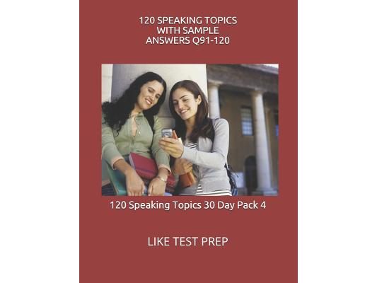 120 Speaking Topics with Sample Answers Q91-120: 120 Speaking Topics 30 Day Pack 4