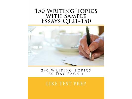 150 Writing Topics with Sample Essays Q121-150: 240 Writing Topics 30 Day Pack 1