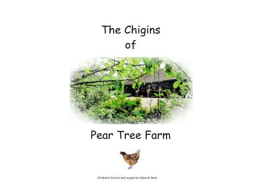 The Chigins of Pear Tree Farm: Children's stories and recipes about Chickens and life on a farm