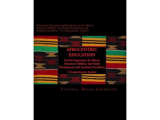 Afrocentric Education And Its Importance In African American Children And Youth Development and Academic Excellence: A Comprehensive Analysis