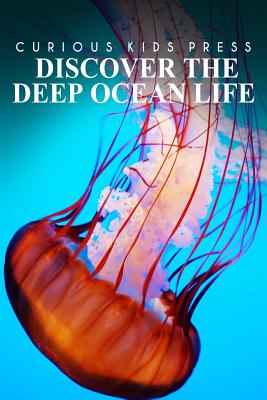 Discover The Deep Ocean Life - Curious Kids Press: Kids book about animals and wildlife, Children's books 4-6