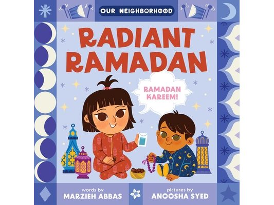 Radiant Ramadan (an Our Neighborhood Series Board Book for Toddlers Celebrating Islam)