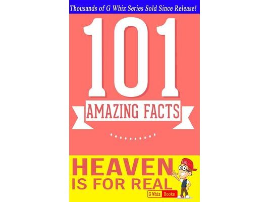 Heaven is for Real - 101 Amazing Facts: Fun Facts & Trivia Tidbits