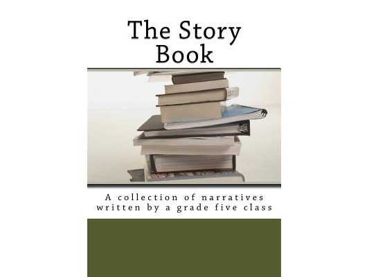 The Story Book: A collection of narratives written by a grade five class