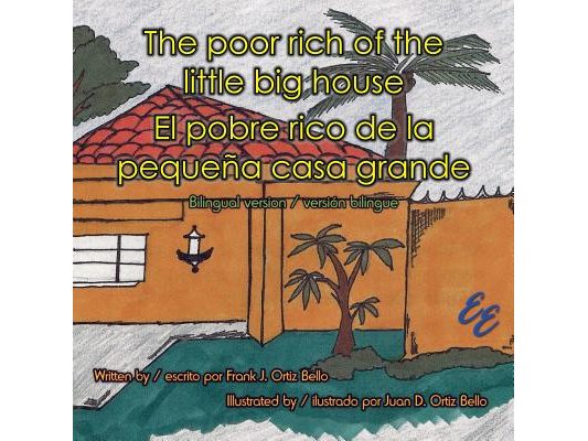 The poor rich of the little big house / El pobre rico de la pequeña casa grande: Bilingual version / versión bilingue