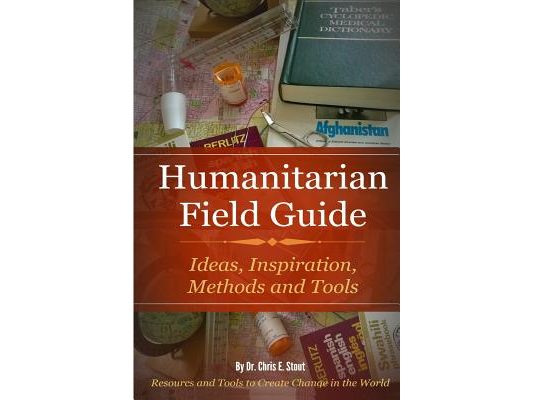 Humanitarian Field Guide: Ideas, Inspiration, Methods and Tools: Resources and Tools to Create Change in the World