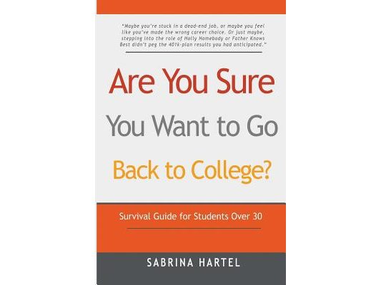 Are You Sure You Want to Go Back to College?: Survival Guide for Students Over 30