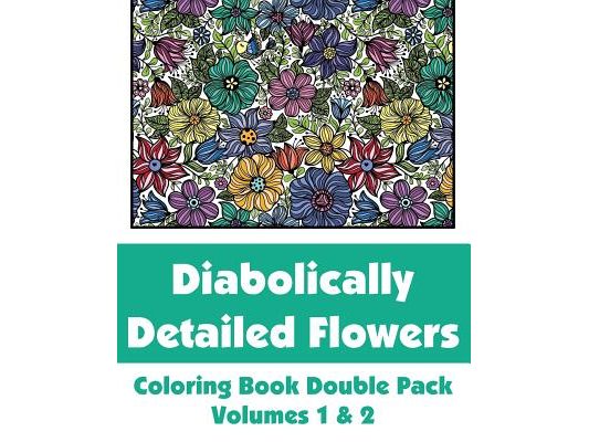 Diabolically Detailed Flowers Coloring Book Double Pack (Volumes 1 & 2)
