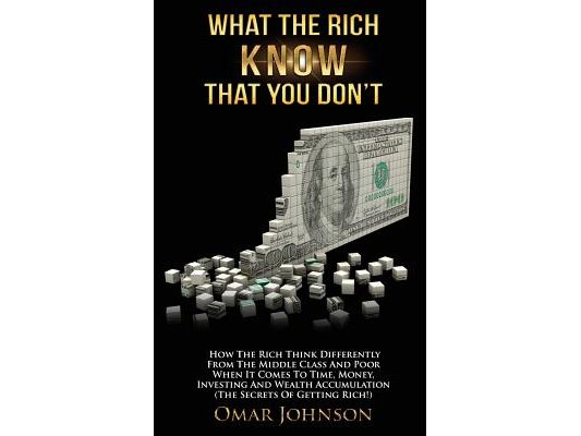 What The Rich Know That You Don't: How The Rich Think Differently From The Middle Class And Poor When It Comes To Time, Money, Investing And Wealth Ac