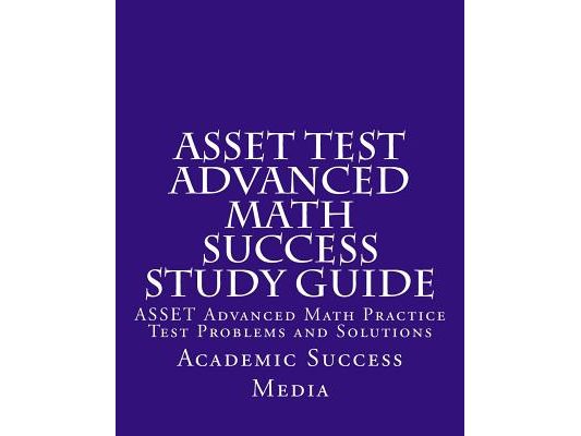 ASSET Test Advanced Math Success Study Guide: ASSET Advanced Math Practice Test Problems and Solutions