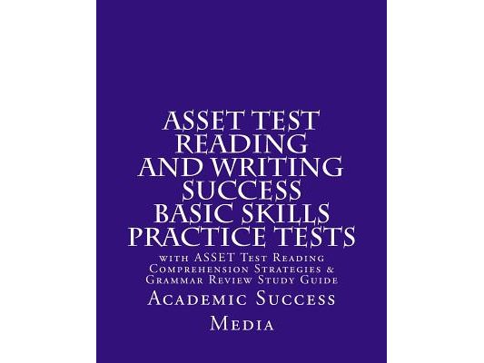 ASSET Test Reading and Writing Success Basic Skills Practice Tests: with ASSET Test Reading Comprehension Strategies and Grammar Review Study Guide