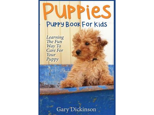 Puppies: Puppy Book For Kids!: Learning The Fun Way To Love & Care For Your First Dog