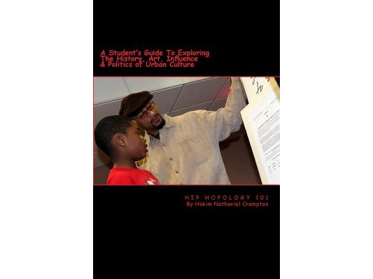 Hip Hopology 101: A Student's Guide to Exploring the History, Art, Influence & Politics of Urban Culture