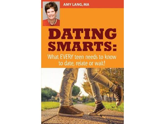 Dating Smarts - What Every Teen Needs To Date, Relate Or Wait