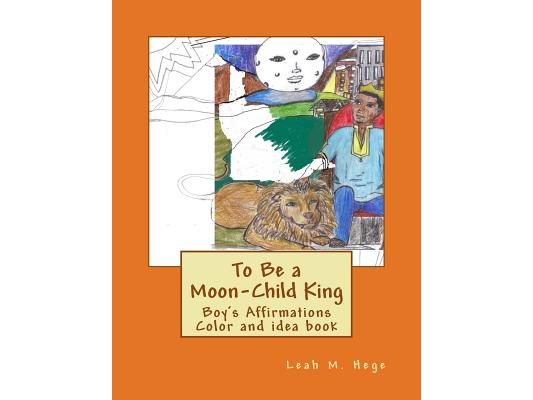 To Be a Moon-Child King: Boy's Affirmation Color and idea book