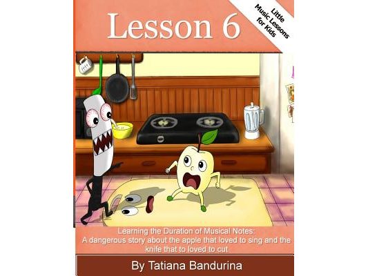 Little Music Lessons for Kids: Lesson 6: : Learning the Duration of Musical Notes: A dangerous story about the apple that loved to sing and the knife