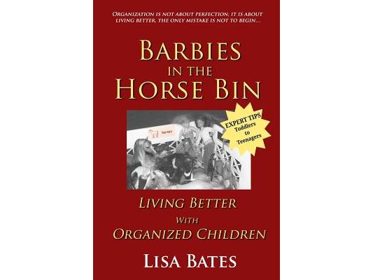 Barbies in the Horse Bin: Living Better with Organized Children