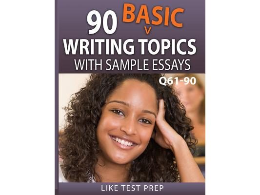 90 Basic Writing Topics with Sample Essays Q61-90: 120 Basic Writing Topics 30 Day Pack 3