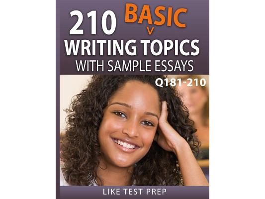210 Basic Writing Topics with Sample Essays Q181-210: 240 Basic Writing Topics 30 Day Pack 3