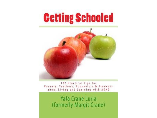 Getting Schooled: 102 Practical Tips for Parents, Teachers, Counselors & Students about Living and Learning with ADHD