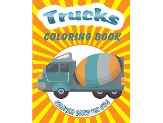 Trucks Coloring Book: Coloring Books For Kids