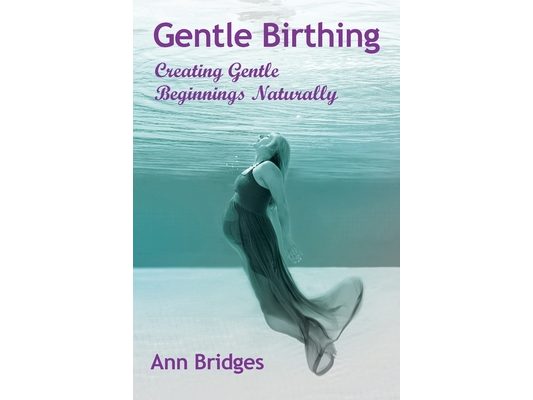 Gentle Birthing: Creating Gentle Beginnings Naturally