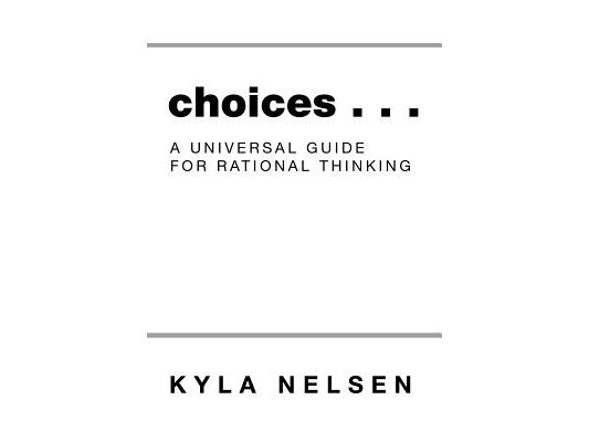 Choices . . .: A Universal Guide for Rational Thinking