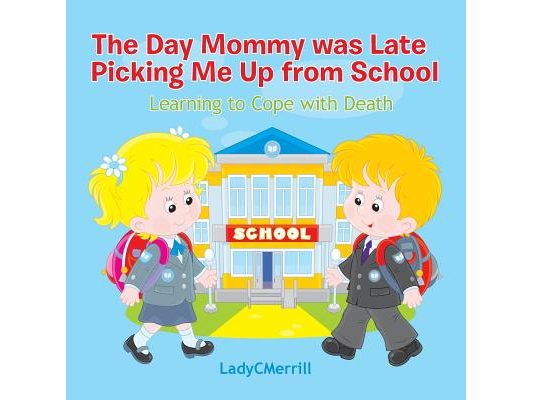 The Day Mommy Was Late Picking Me Up: Learing to Cope with Death