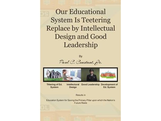 Our Educational System Is Teetering Replace by Intellectual Design and Good Leadership