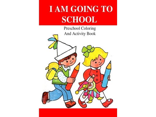 I Am Going To School: Preschool Coloring And Activity Book