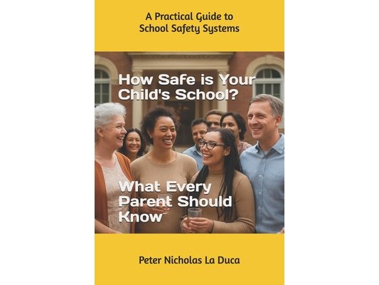 How Safe is Your Child's School? What Every Parent Should Know: A Practical Guide to School Safety Systems