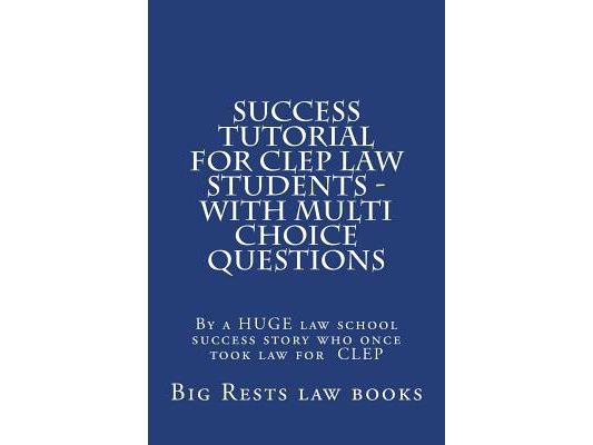 Success Tutorial For CLEP Law Students - with Multi Choice Questions: By a HUGE law school success story who once took law for CLEP