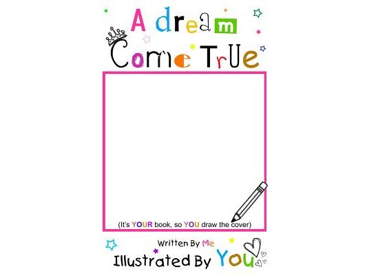 A Dream Come True: Written By Me Illustrated By You